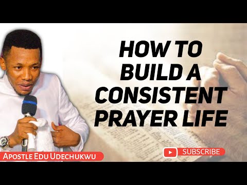 HOW TO BUILD A CONSISTENT PRAYER LIFE || APOSTLE EDU UDECHUKWU