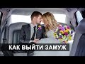 КАК ВЫЙТИ ЗАМУЖ - 5 ПРОСТЫХ СОВЕТОВ, БЕЗОТКАЗНЫЙ МЕТОД !!! 