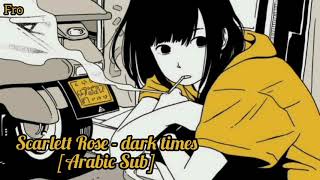 Scarlett Rose - Dark Times [arabic sub] مترجمه