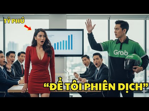 Nữ Tỷ Phú Hoảng Loạn Vì Thiếu Phiên Dịch – Anh Xe Ôm Đứng Ra Cứu Tập Đoàn Trong 5 Phút