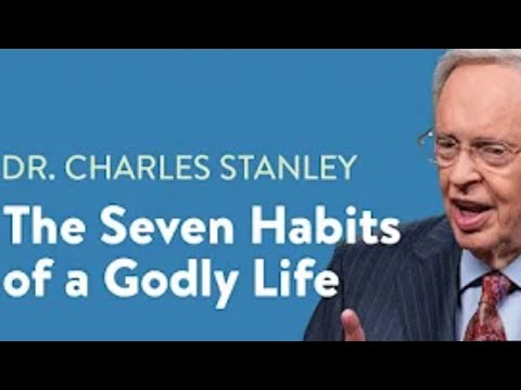 THE SEVEN GODLY LIFE HABITS BY DR. CHARLES STANLEY