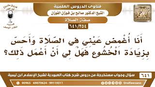 صورة [354 /641] أنا أغمض عيني في الصلاة وأحس بزيادة الخشوع فهل لي أن أعمل ذلك؟ الشيخ صالح الفوزان