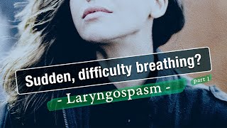 Laryngospasm: Sudden, Terrifying Difficulty Breathing