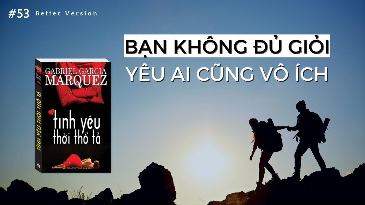 Bạn không đủ giỏi, yêu ai cũng vô ích | Sách Tình yêu thời thổ tả | Nhà văn Marquez