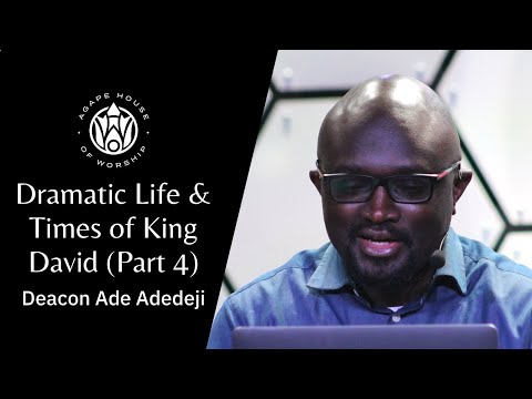 Dramatic Life & Times of King David (Part 4) | Deacon Ade Adedeji