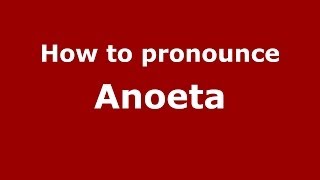 How to pronounce Anoeta
