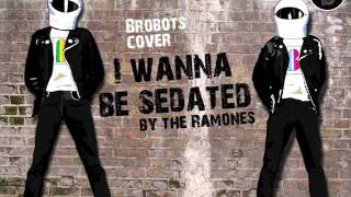 'I wanna be sedated' - Ramones (Brobots cover)