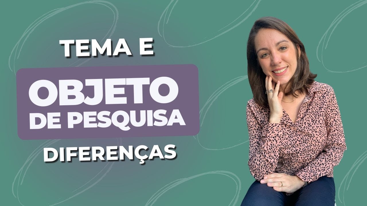 Qual a diferença entre TEMA e OBJETO DE PESQUISA? Por Daniele Maia