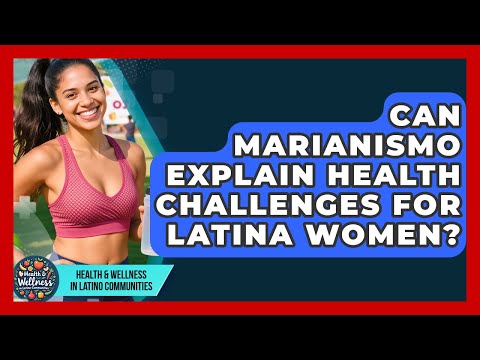 Can Marianismo Explain Health Challenges For Latina Women? - Health Wellness in Latino Communities