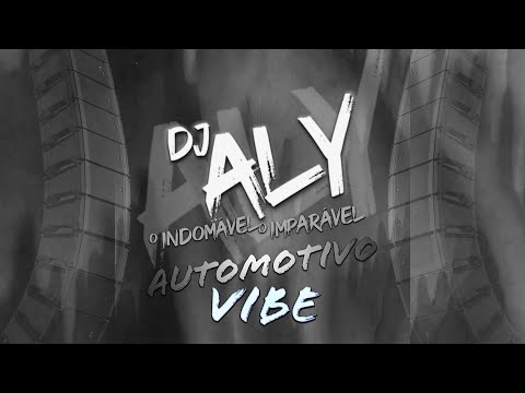 AUTOMOTIVO VIBE - DJ ALY o INDOMÁVEL o IMPARÁVEL