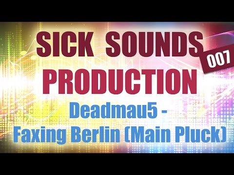 SICK SOUNDS PRODUCTION 007: Deadmau5 - Faxing Berlin (Main Pluck)