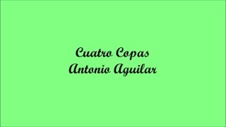Cuatro Copas (Four Glasses) - Antonio Aguilar (Letra - Lyrics)