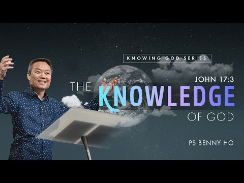 The Knowledge Of God | Ps Benny Ho