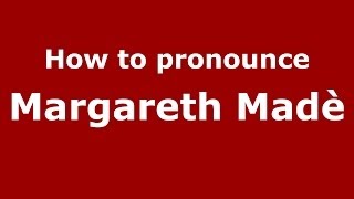 How to pronounce Margareth Madè
