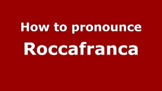 How to pronounce Roccafranca
