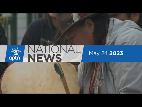 APTN National News May 24, 2023 – 215 memorial removed, Calls for resignation