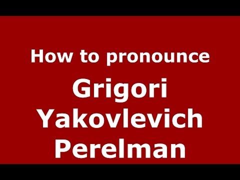 How to pronounce Grigori Yakovlevich Perelman (Russian/Russia) - PronounceNames.com