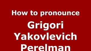 How to pronounce Grigori Yakovlevich Perelman