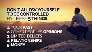 Don't Allow Your Life To Be Controlled By These 5 Things