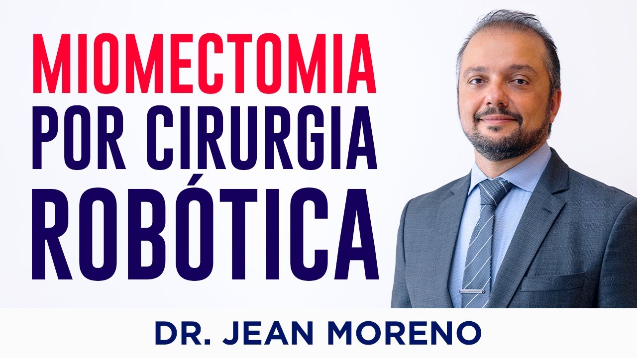 Miomectomia por Cirurgia Robótica (Tratamento para Miomas Uterinos) – Dr. Jean Moreno Ginecologista