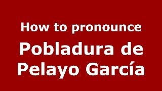 How to pronounce Pobladura De Pelayo García