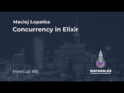 Maciej Łopatka - Concurrency in Elixir @ warsaw.ex #8