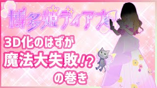 【博多姫ディアナ】ついに３D化！？のはずがまさかの魔法が大失敗！？の巻