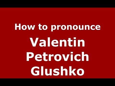 How to pronounce Valentin Petrovich Glushko (Russian/Russia) - PronounceNames.com
