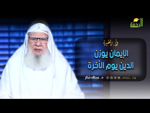 الإيمان يوزن الدين يوم الأخرة لقاء العقيدة فضيلة الدكتور عبد الله شاكر