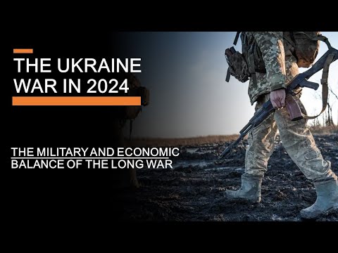 The Ukraine War in 2024 - The Military and Economic Balance of the Long War
