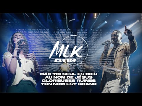 Car toi seul es Dieu - Au nom de Jésus - Glorieuses ruines - Ton nom est grand / MLK Music