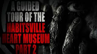 A Guided Tour of the Habitsville Heart Museum (Part 2) | Creepypasta Storytime