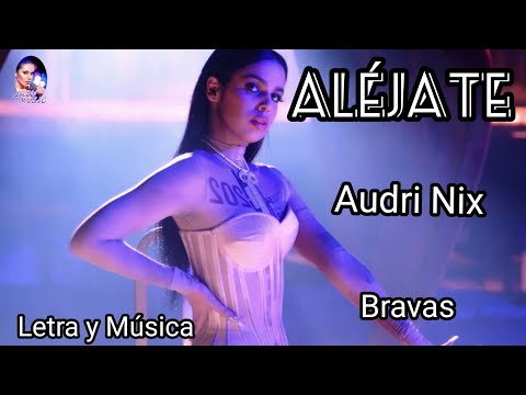 ALÉJATE Audri Nix (Bravas) Letra y Música