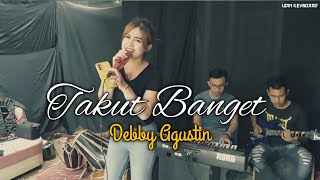 Download lagu TAKUT BANGET ( Rita Sugiarto ) cover Debby Agustin mp3