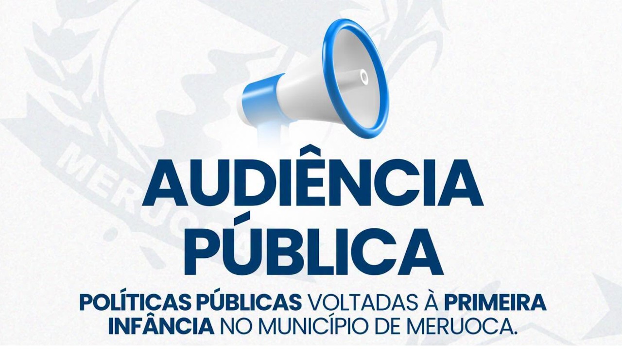 AUDIÊNCIA PÚBLICA | POLÍTICAS PÚBLICAS VOLTADAS À PRIMEIRA INFÂNCIA NO MUNICÍPIO DE MERUOCA