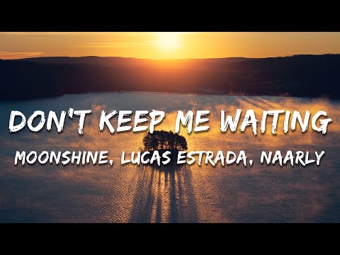 Moonshine, Lucas Estrada, Naarly - Don't Keep Me Waiting (Lyrics)