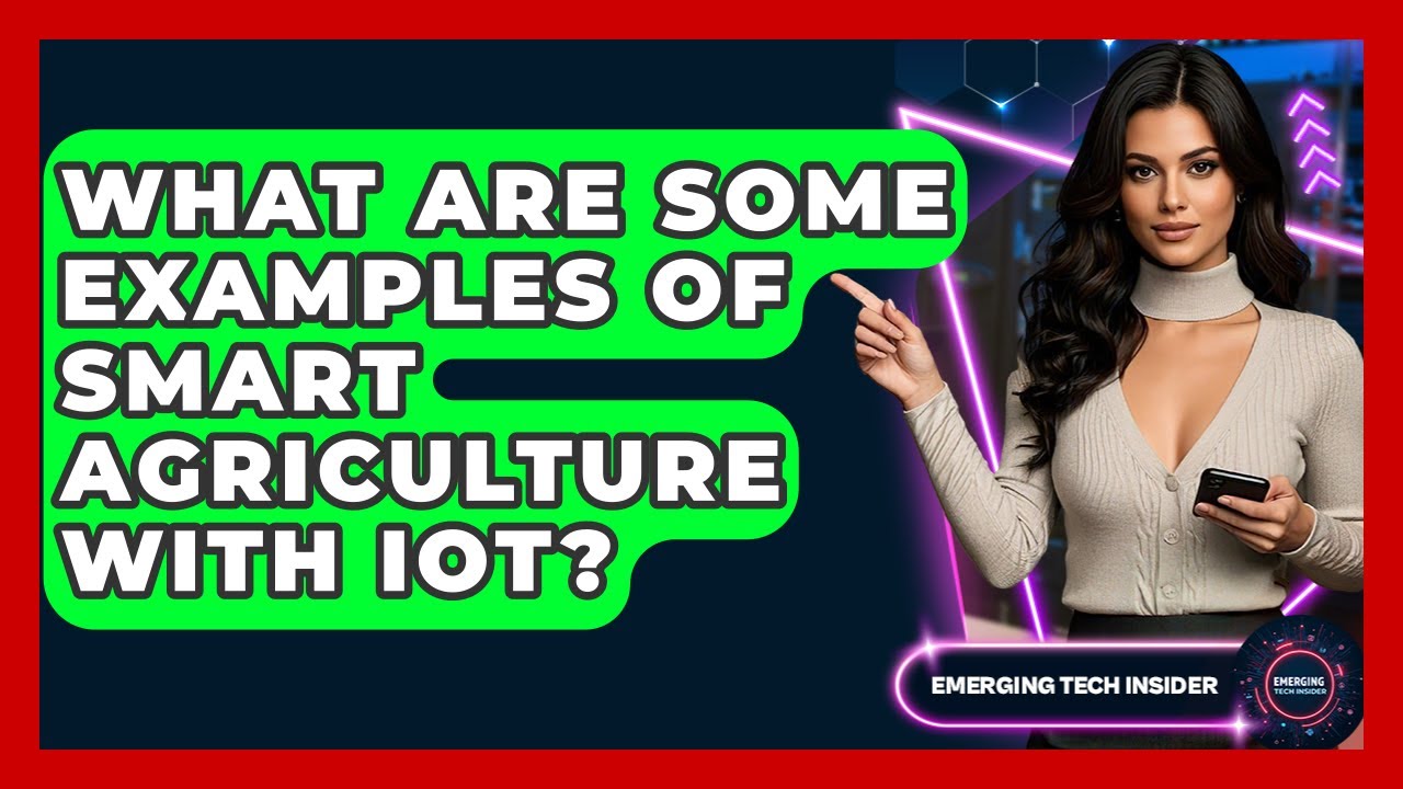 What Are Some Examples Of Smart Agriculture With IoT? - Emerging Tech Insider
