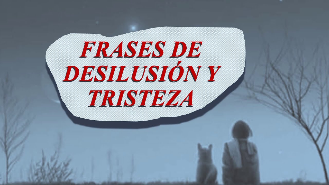 😭FRASES DE DESILUSIÓN Y TRISTEZA