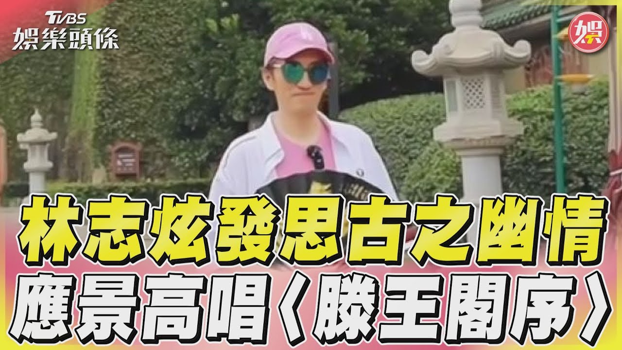 影音/林志炫發思古之幽情 應景高唱〈滕王閣序〉
