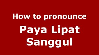 How to pronounce Paya Lipat Sanggul