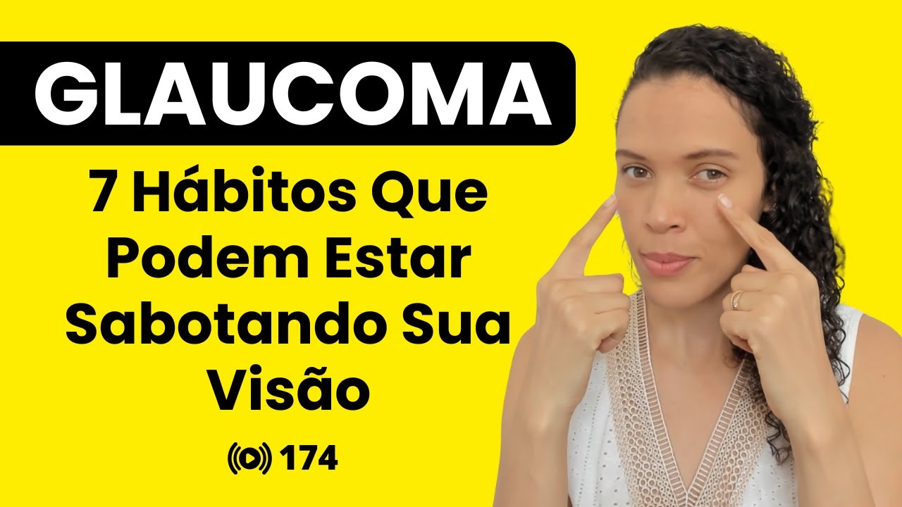 #174 Glaucoma: 7 Hábitos Que Podem Estar Sabotando Sua Visão.