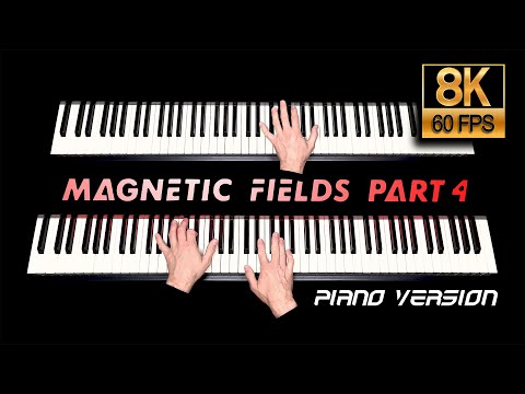 "Magnetic Fields part 4" - Piano Version    .....in 8k60