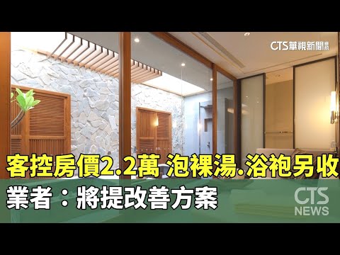 客控房價2.2萬「泡裸湯.浴袍另收錢」　業者：將提改善方案