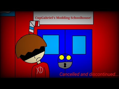 The CupGabriel's Modding Schoolhouse series has been CANCELLED and DISCONTINUED...