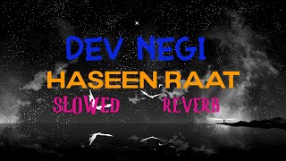 Dev Negi - Haseen Raat [Taaza Khabar] (Slowed and Reverb)