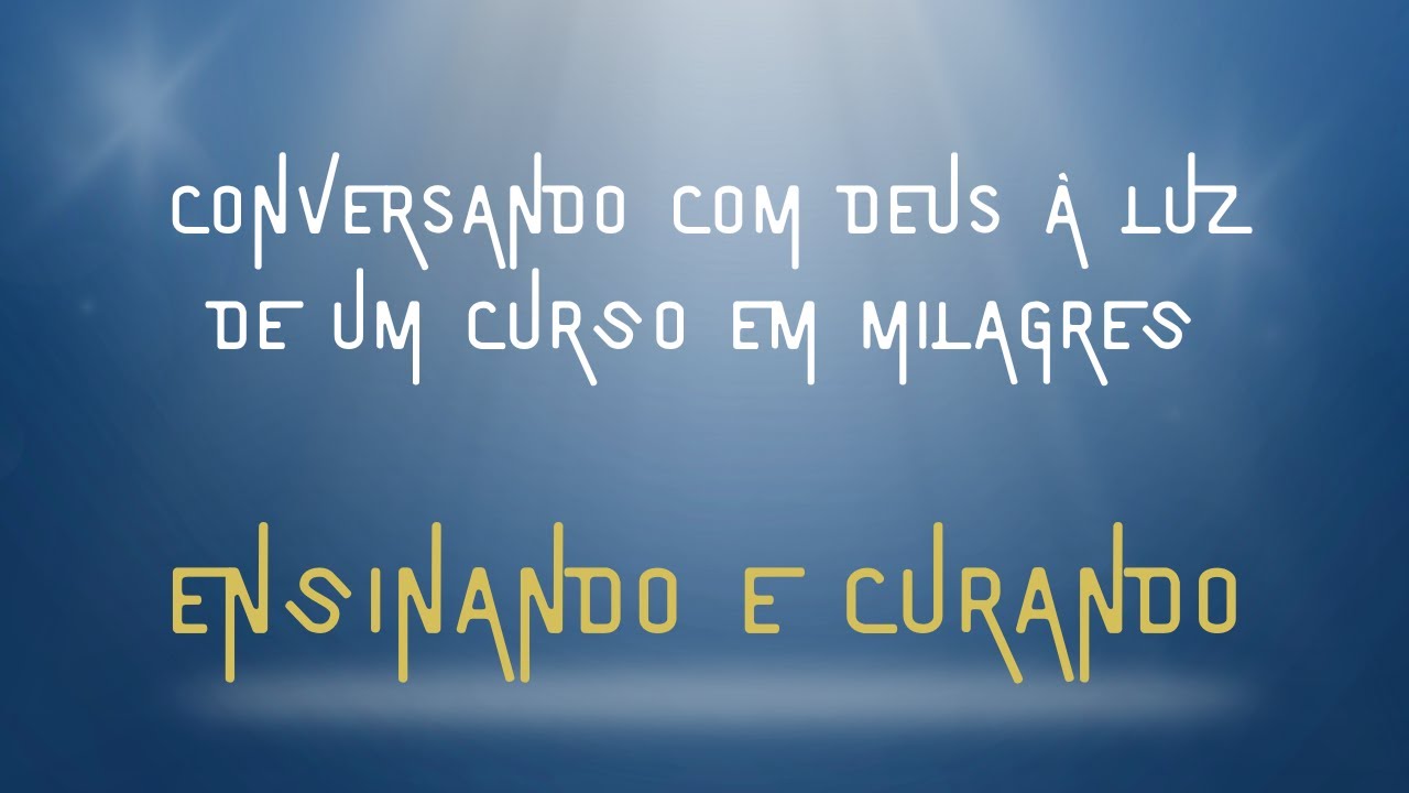 ENSINANDO E CURANDO - Conversando com Deus à Luz de Um Curso em Milagres | UCEM
