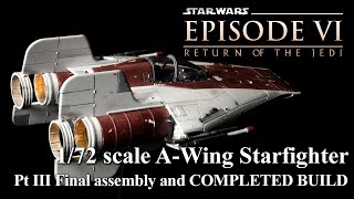 Bandai 1/72 scale A-Wing model build Pt III Final assembly & COMPLETED BUILD
