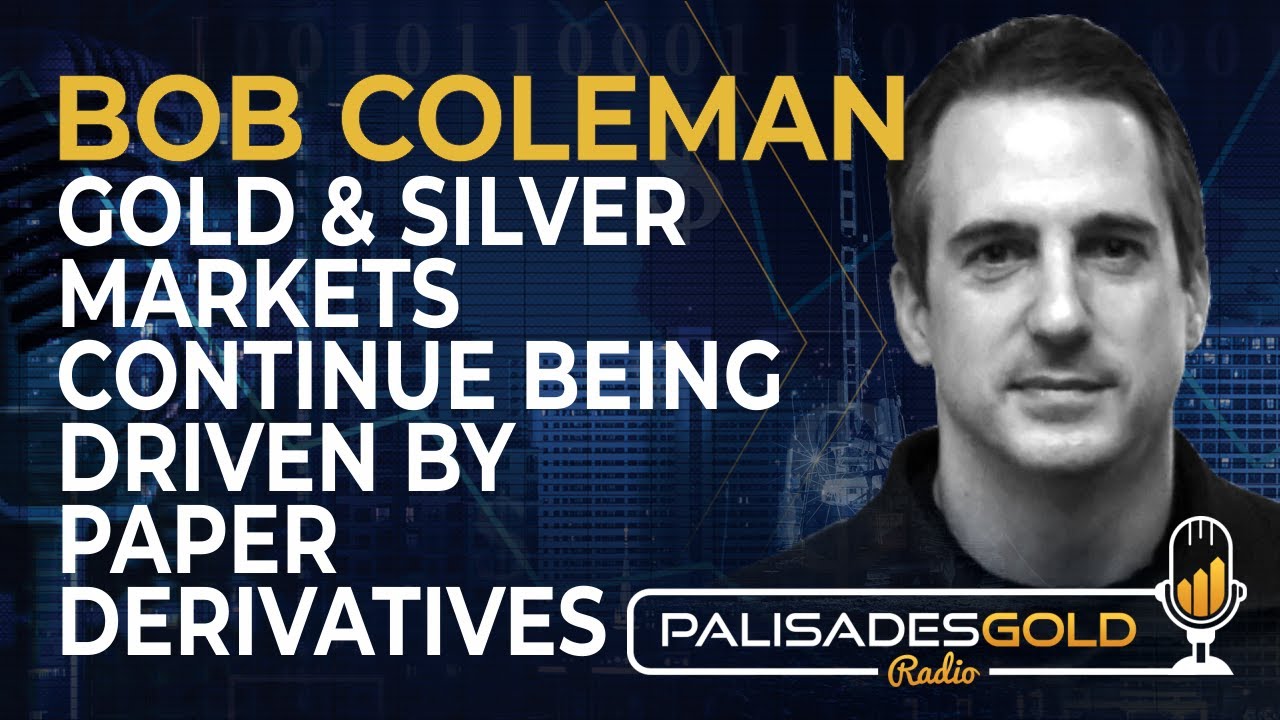Bob Coleman: Why Gold and Silver Markets Continue Being Driven by Paper Derivatives