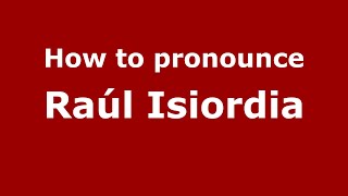 How to pronounce Raúl Isiordia