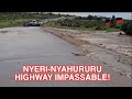 🔥NYERI - NYAHURURU HIGHWAY IMPASSABLE AFTER BEING CUT OFF BY FLOODS